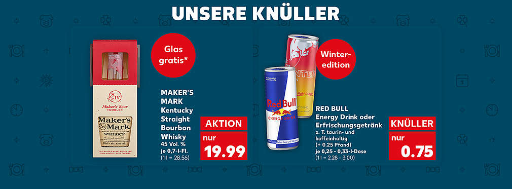 Schriftzug: Unsere Knüller; Maker's Mark Kentucky Straight Bourbon Whisky, 45 Vol. %, je 0,7-l-Fl. für 19.99 Euro (1 l = 28.56), Störer: Glas gratis*; Red Bull Energy Drink oder Erfrischungsgetränk, verschiedene Sorten, z. T. taurin- und koffeinhaltig (+ 0.25 Pfand), je 0,25 - 0,33-l-Dose für 0.75 Euro (1 l = 2.28 - 3.00), Störer: Winteredition