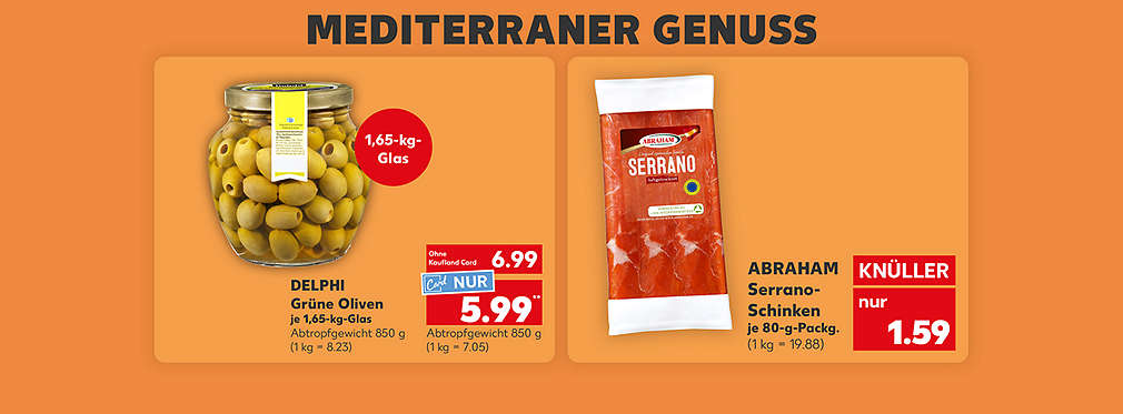 Delphi Grüne Oliven, je 1,65-kg-Glas, Abtropfgewicht 850 g für 6.99 Euro (1 kg = 8.23); Kaufland Card Preis: 5.99 Euro (1 kg = 7.05); Störer: 1,65-kg-Glas; Abraham Serrano-Schinken, je 80-g-Packg. für 1.59 (1 kg = 19.88)