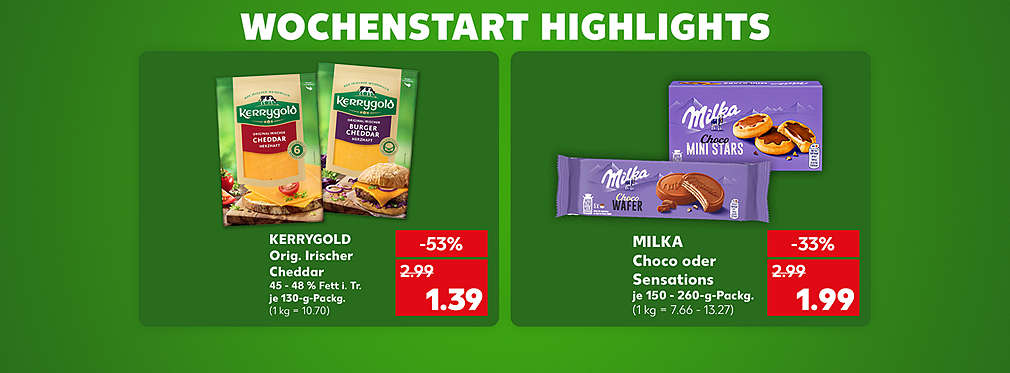 Schriftzug: Wochenstart Highlights; Kerrygold, Original Irischer Cheddar, 45 - 48 % Fett i. Tr., je 130-g-Packung für 1.39 Euro (1 kg = 10.70); Milka, Choco oder Sensations, verschiedene Sorten, je 150 - 260-g-Packung für 1.99 Euro (1 kg = 7.66 - 13.27)