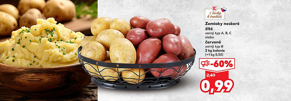 Nakupujte slovenské tradície výhodne! Zemiaky neskoré (2 kg balenie), žlté (varný typ A, B, C) alebo červené (varný typ B), kúpite teraz v Kauflande so skvelou zľavou -60 %. Pôvodná cena 2,49 €, teraz len za 0,99 €.