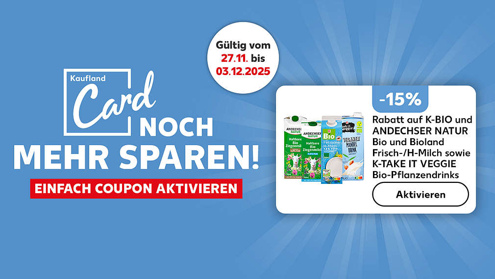 Logo und Schriftzug: Kaufland Card NOCH MEHR SPAREN! EINFACH COUPON AKTIVIEREN; Störer: Gültig vom 27.11. bis 03.12.2025; Abbildung: Coupon: -15% Rabatt auf K-BIO und ANDECHSER NATUR Bio und Bioland Frisch-/H-Milch sowie K-TAKE IT VEGGIE Bio-Pflanzendrinks, Aktivieren