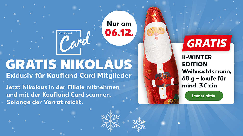 Logo und Schriftzug: Kaufland Card, GRATIS NIKOLAUS, Exklusiv für Kaufland Card Mitglieder, Jetzt Nikolaus in der Filiale mitnehmen und mit der Kaufland Card scannen; Störer: Nur am 06.12.; Abbildung: Coupon: Gratis K-WINTER EDITION Weihnachtsmann, 60 g – kaufe für mind. 3 € ein, Immer aktiv; Abbildung: Schneeflocken