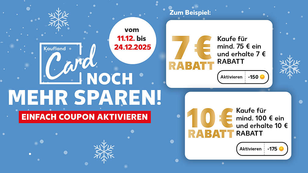 Logo und Schriftzug: Kaufland Card, NOCH MEHR SPAREN! EINFACH COUPON AKTIVIEREN; Störer: vom 11.12 bis 24.12.2025; Schriftzug: Zum Beispiel:; Abbildung: Coupon: 10 € RABATT, Kaufe für mind. 100 € ein und erhalte 10 € RABATT, Aktivieren, -175 Treuepunkte; Coupon: 7 € RABATT, Kaufe für mind. 75 € ein und erhalte 7 € RABATT, Aktivieren, -150 Treuepunkte